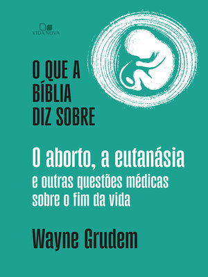cover image of O que a Bíblia diz sobre o aborto, a eutanásia e outras questões médicas sobre o fim da vida